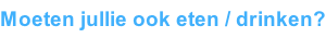 Moeten jullie ook eten / drinken?