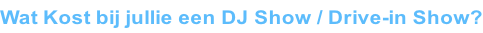 Wat Kost bij jullie een DJ Show / Drive-in Show?